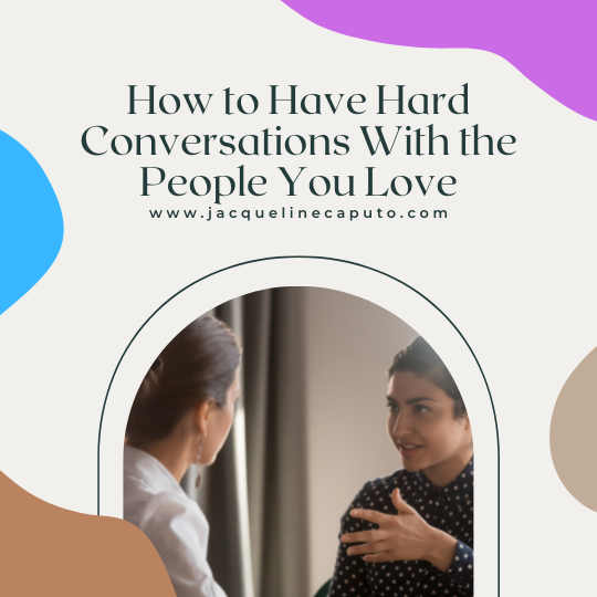 How to Have Hard Conversations With the People You Love